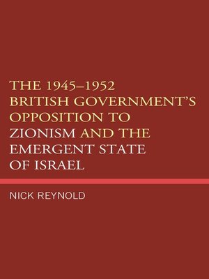 cover image of The 1945–1952 British Government's Opposition to Zionism and the Emergent State of Israel